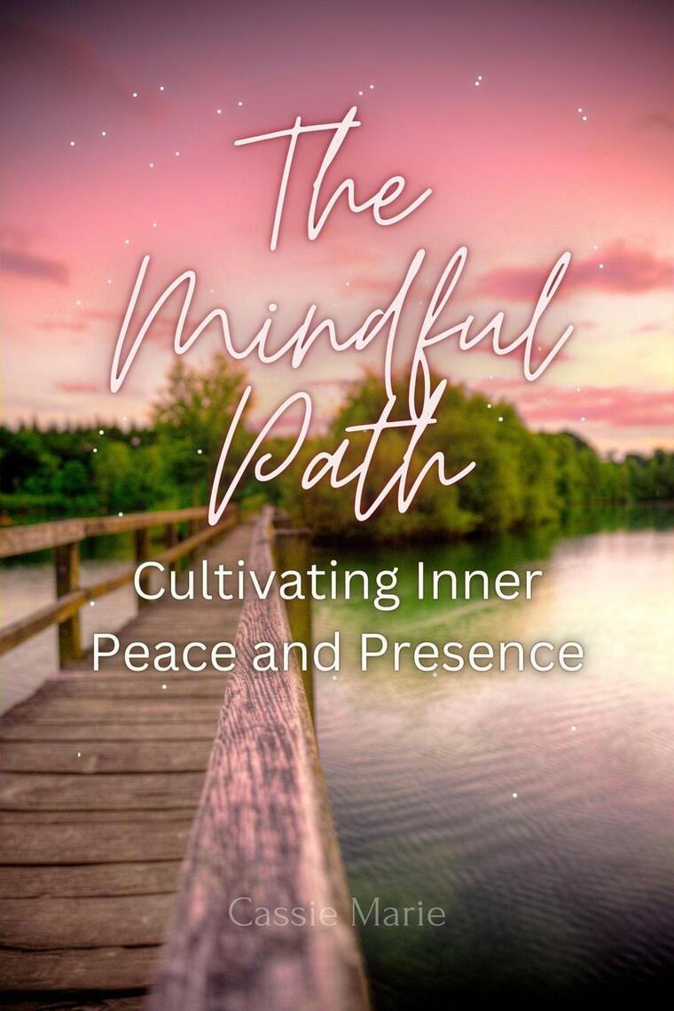 The Mindful Path ~ Cultivating Inner Peace and Presence by Cassie Marie ...
