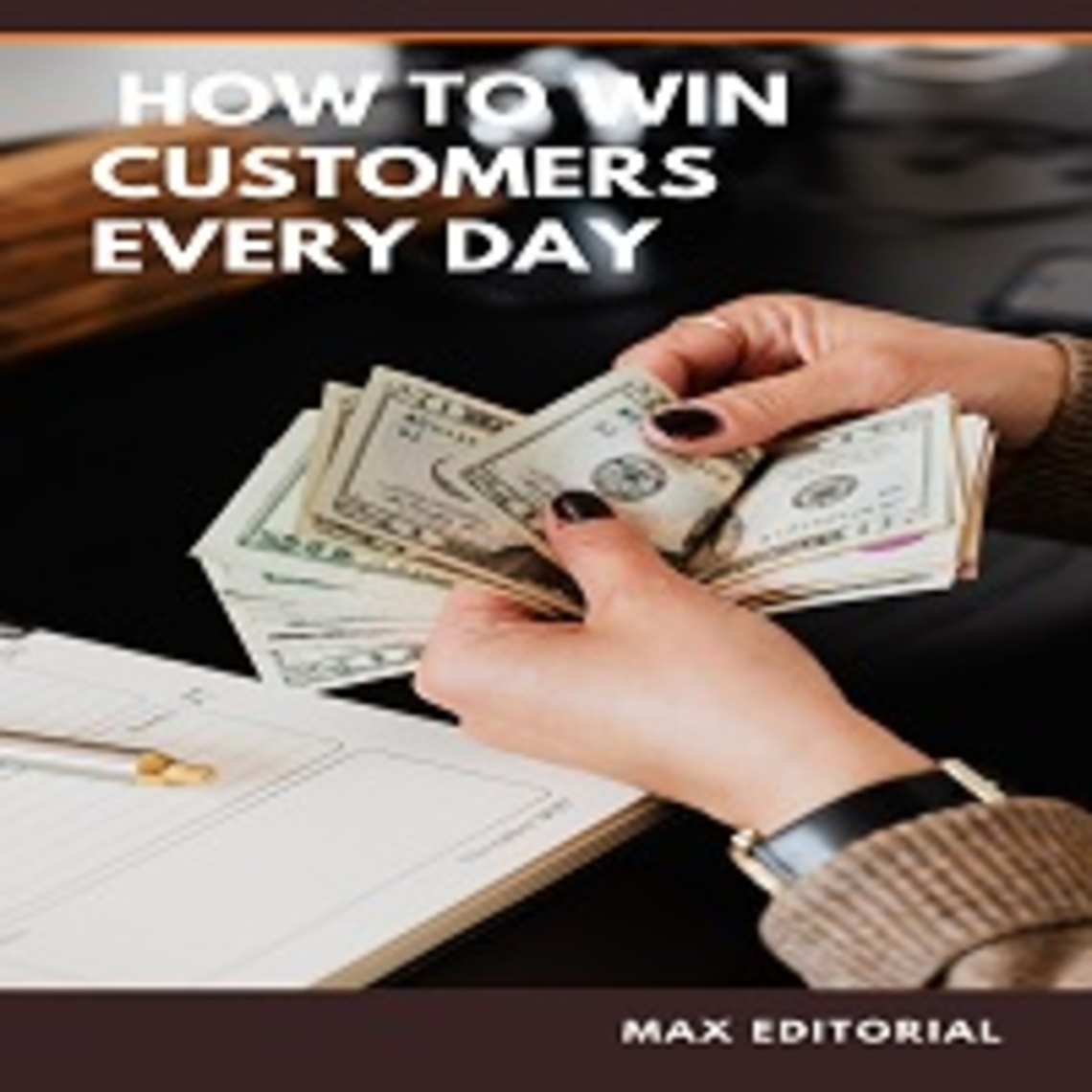 How To Win Customers Every Day by MAX EDITORIAL - Ebook | Everand