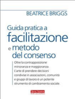 Guida pratica a facilitazione e metodo del consenso: Oltre la contrapposizione minoranza maggioranza. L'arte di prendere decisioni condivise in associazioni, comunità e gruppi di lavoro è un potente strumento di cambiamento sociale.