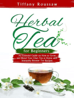 HERBAL TEA FOR BEGINNERS: An Essential Guide on How to Grow  and Blend Your Own Tea at Home  with Immunity Booster Tea Recipes