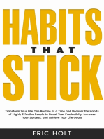 Habits That Stick: Transform Your Life One Routine at a Time and Uncover the Habits of Highly Effective People to Boost Your Productivity, Increase Your Success, and Achieve Your Life Goals.