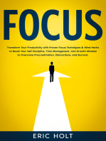 Focus: Transform Your Productivity with Proven Focus Techniques & Mind Hacks to Boost Your Self Discipline, Time Management, and Growth Mindset to Overcome Procrastination, Distractions, and Burnout.