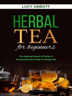 HERBAL TEA FOR BEGINNERS: The Healing Power of Plants: A Comprehensive Guide to Herbal Tea