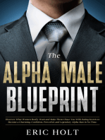 The Alpha Male Blueprint: Discover What Women Really Want and Make Them Chase You With Dating Secrets to Become a Charming, Confident, Powerful, and Legendary Alpha Man in No Time.