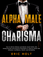 Alpha Male Charisma: How to Attract Women and Master Social Skills with Dating Secrets and Powerful Techniques to Improve Small Talk, Influence, Confidence, Charm, and Sociability.