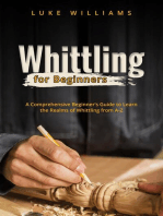 WHITTLING FOR BEGINNERS: A Comprehensive Beginner's Guide to Learn  the Realms of Whittling from A-Z