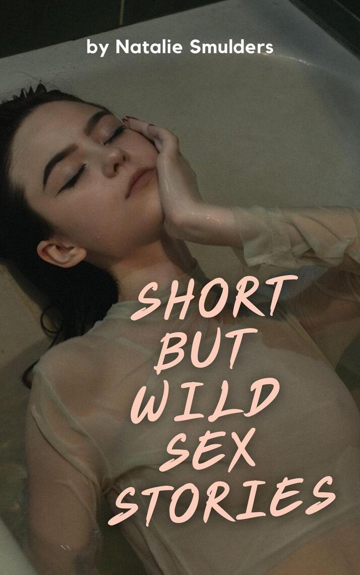 Short but Wild Sex Stories by Natalie Smulders