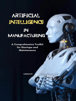 AI in Manufacturing Driving Innovation and Efficiency: A Comprehensive Toolkit for Startups and Maintenance Ladyluck M: 1, #1