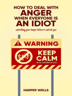 How to Deal With Anger When Everyone Is an Idiot: Controlling Your Temper Before It Controls You