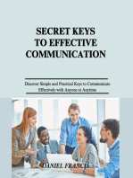 Secret Keys to Effective Communication: Discover Simple and Practical Keys to Communicate Effectively with Family, Friends, Spouse, Neighbors, Strangers, Co-workers and anyone else at anytime