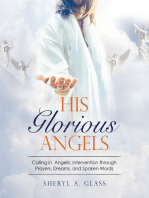 His Glorious Angels: Calling in  Angelic Intervention through Prayers, Dreams, and Spoken Words