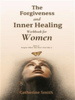 The Forgiveness and Inner Healing Workbook for Women: How to Forgive When You Don’t Feel like it