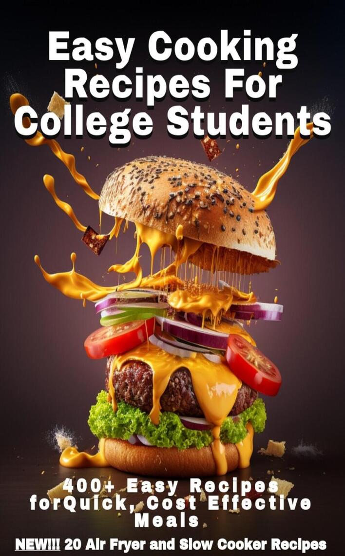 Easy Cooking Recipes For College Students: 400+ Easy Recipes For Quick ...