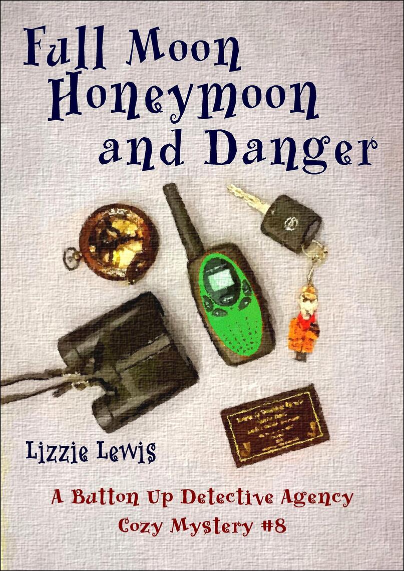 Full Moon Honeymoon and Danger A Button Up Detective Agency Cozy Mystery #8 by Lizzie Lewis