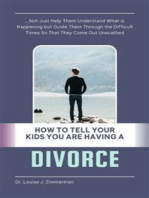 How to Tell Your Kids You Are Having a Divorce: Not Just Help Them Understand What is Happening but Guide Them Through the Difficult Times So That They Come Out Unscathed