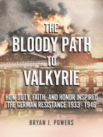 The Bloody Path to Valkyrie: How Duty, Faith, and Honor Inspired the German Resistance 1933 - 1946