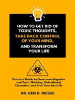 How to Get Rid of Toxic Thoughts, Take Back Control of Your Mind, and Transform Your Life: Practical Guide to Overcome Negative and Toxic Thinking, Gain Mental Liberation, and Live Your Best Life