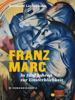 Franz Marc. In fünf Jahren zur Unsterblichkeit: DIE Romanbiografie über einen der berühmtesten deutschen Expressionisten - spannend und berührend