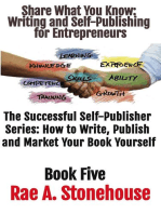 Share What You Know: Writing and Self-Publishing for Entrepreneurs: The Successful Self Publisher Series: How to Write, Publish and Market Your Book Yourself