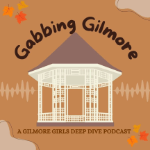 Gabbing Gilmore: A Gilmore Girls Deep Dive