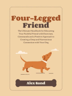 Four-Legged Friend: The Ultimate Handbook for Educating Your Faithful Friend with Exercises, Commands and a Positive Approach to Creating a Deep and Har-monious Connection with Your Dog