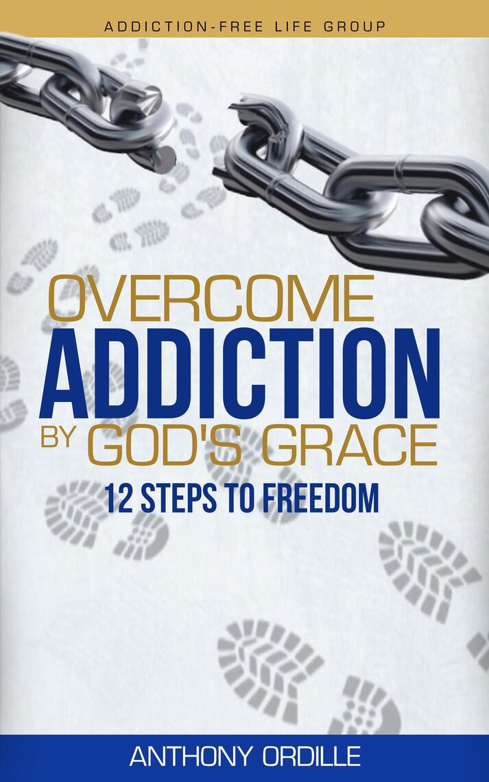 Overcome Addiction by God's Grace: 12 Steps to Freedom by Anthony Ordille -  Ebook