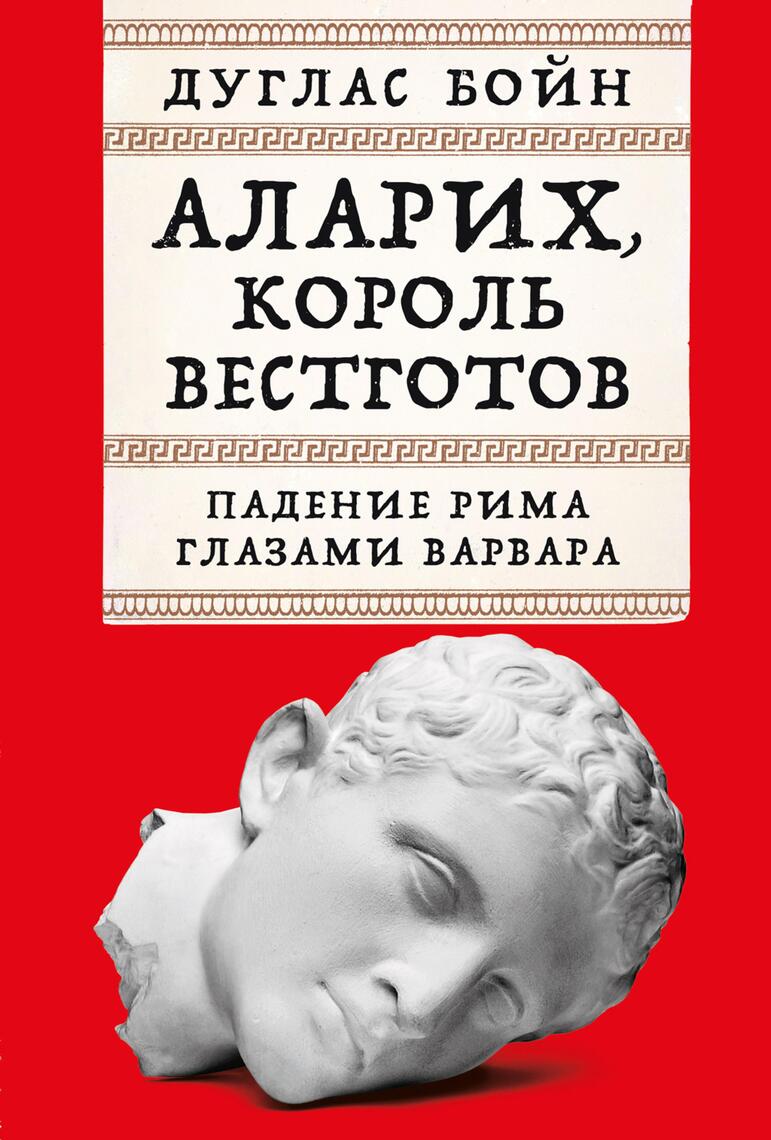 Аларих, Король Вестготов: Падение Рима Глазами Варвара By Дуглас.