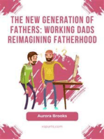 The New Generation of Fathers: Working Dads Reimagining Fatherhood