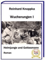 Wucherungen I - Heimjunge und Gottesmann: Roman