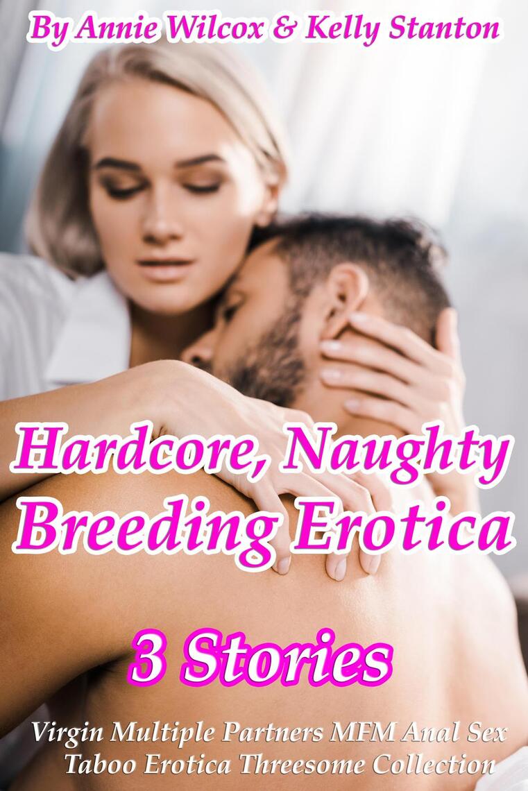 Hardcore, Naughty Breeding Erotica (3 Stories Virgin Multiple Partners MFM Anal Sex Taboo Erotica Threesome Collection) by Annie Wilcox, Kelly Stanton  photo pic