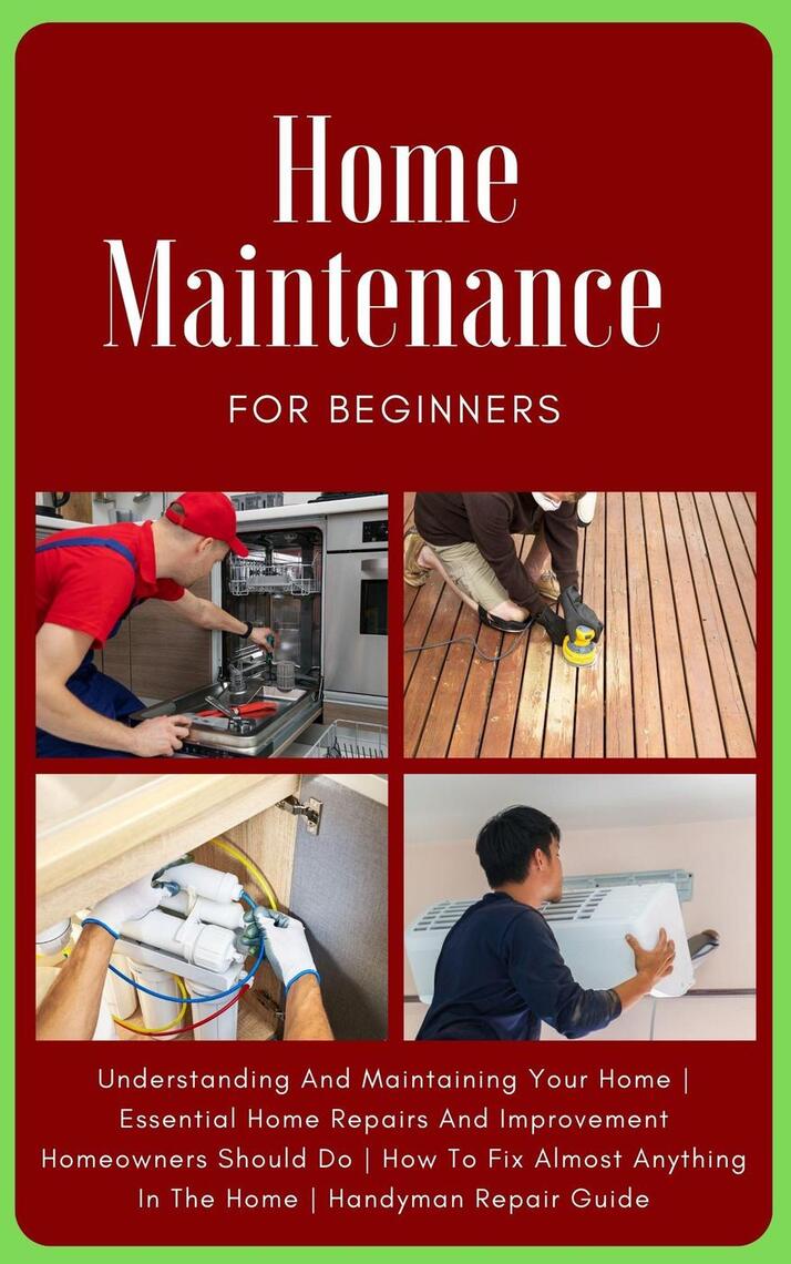 Home Maintenance For Beginners: The Complete Step-By-Step Guide To ...