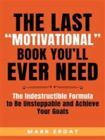 The Last “Motivational” Book You’ll Ever Need: The Indestructible Formula to Be Unstoppable and Achieve Your Goals (even if you've failed before!)