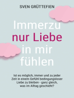 Immerzu nur Liebe in mir fühlen: Ist es möglich, immer und zu jeder Zeit in einem Gefühl bedingungsloser Liebe zu bleiben - ganz gleich, was im Alltag geschieht?
