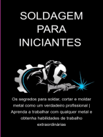 Soldagem Para Iniciantes Os Segredos Para Soldar, Cortar E Moldar Metal Como Um Verdadeiro Profissional | Aprenda A Trabalhar Com Qualquer Metal E Obtenha Habilidades De Trabalho Extraordinárias