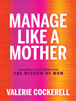 Manage Like a Mother: Leadership Lessons Drawn from the Wisdom of Mom