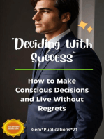 "Deciding With Success”: How to Make Conscious Decisions and Live Without Regrets.