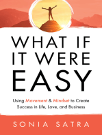 What If It Were Easy: Using Movement & Mindset to Create Success in Life, Love, and Business