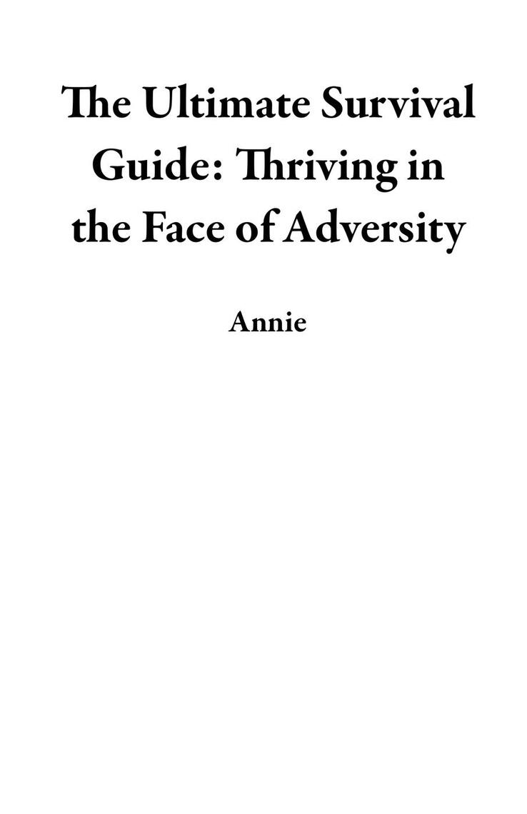 The Ultimate Survival Guide: Thriving in the Face of Adversity by Annie ...