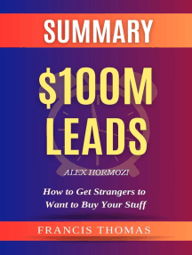 Summary of $100M Leads: How to Get Strangers to Want to Buy Your Stuff by  Alex Hormozi by Francis Thomas - Ebook