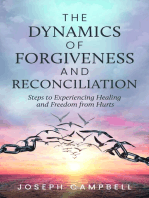 The Dynamics of Forgiveness and Reconciliation: Steps to Experiencing Healing and Freedom from Hurts