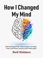 How I Changed My Mind: Eliminating PTSD, Depression, Anxiety, Fear and Other Issues with Psilocybin