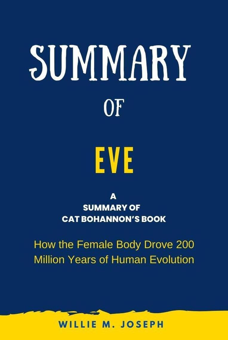 Summary of Eve By Cat Bohannon: How the Female Body Drove 200 Million Years  of Human Evolution by Willie M. Joseph (Ebook) - Read free for 30 days