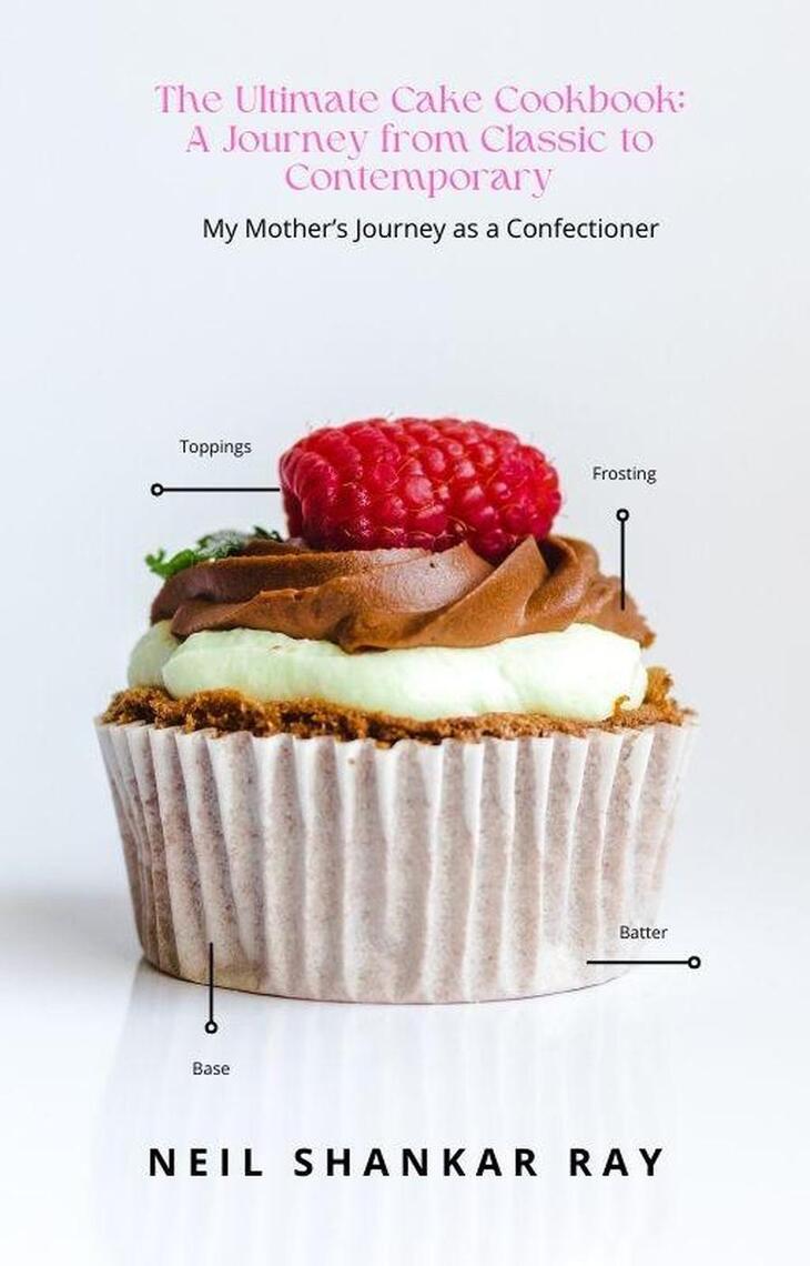 The Ultimate Cake Cookbook A Journey from Classic to Contemporary by ...