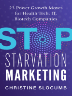 Stop Starvation Marketing: 23 Power Growth Moves For Health Tech, IT, Biotech Companies
