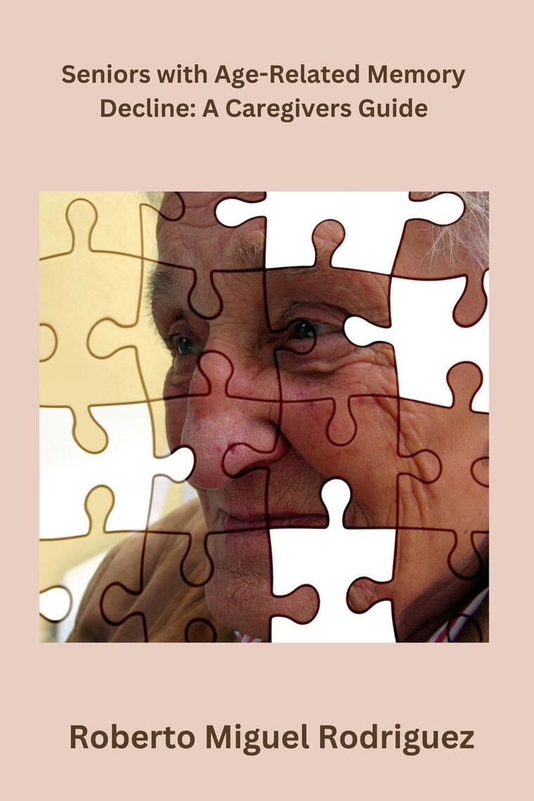 Seniors with Age-Related Memory Decline: A Caregiver's Guide by Roberto ...