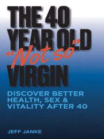 The 40 Year Old "Not So" Virgin: Discover Better Health, Sex & Vitality After 40