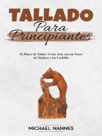 Tallado para principiantes: El Placer de Tallar: Crear Arte con un Trozo de Madera y un Cuchillo