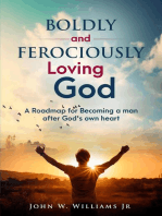 Boldly and Ferociously Loving God: A Roadmap to Becoming A Man after God's own Heart