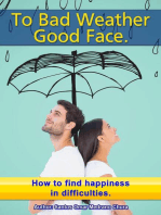 To Bad Weather, Good Face. How to Find Happiness in Difficulties.
