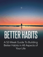 Better Habits: A 52-Week Guide To Building Better Habits In All Aspect of Your Life